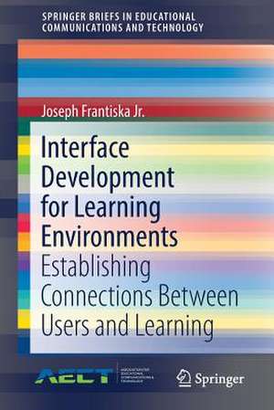 Interface Development for Learning Environments: Establishing Connections Between Users and Learning de Joseph Frantiska Jr.