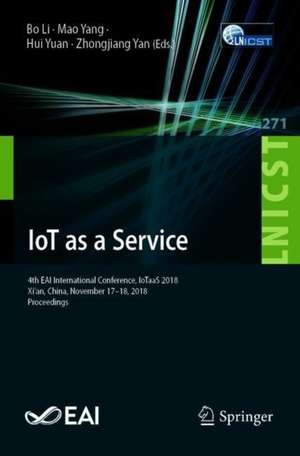 IoT as a Service: 4th EAI International Conference, IoTaaS 2018, Xi’an, China, November 17–18, 2018, Proceedings de Bo Li