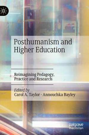 Posthumanism and Higher Education: Reimagining Pedagogy, Practice and Research de Carol A. Taylor