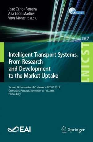 Intelligent Transport Systems, From Research and Development to the Market Uptake: Second EAI International Conference, INTSYS 2018, Guimarães, Portugal, November 21–23, 2018, Proceedings de Joao Carlos Ferreira