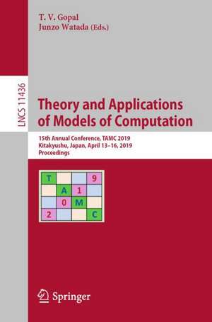 Theory and Applications of Models of Computation: 15th Annual Conference, TAMC 2019, Kitakyushu, Japan, April 13–16, 2019, Proceedings de T.V. Gopal