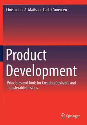 Product Development: Principles and Tools for Creating Desirable and Transferable Designs de Christopher A. Mattson