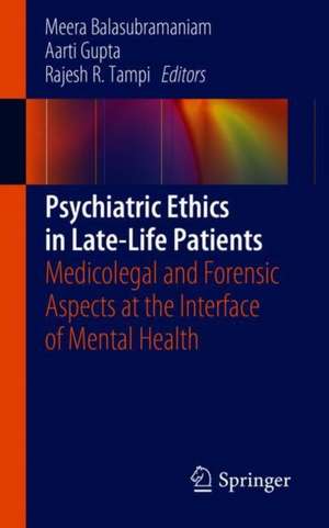 Psychiatric Ethics in Late-Life Patients: Medicolegal and Forensic Aspects at the Interface of Mental Health de Meera Balasubramaniam