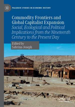 Commodity Frontiers and Global Capitalist Expansion: Social, Ecological and Political Implications from the Nineteenth Century to the Present Day de Sabrina Joseph