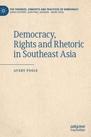 Democracy, Rights and Rhetoric in Southeast Asia de Avery Poole