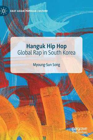 Hanguk Hip Hop: Global Rap in South Korea de Myoung-Sun Song