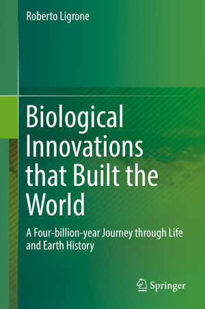 Biological Innovations that Built the World: A Four-billion-year Journey through Life and Earth History de Roberto Ligrone