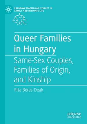 Queer Families in Hungary: Same-Sex Couples, Families of Origin, and Kinship de Rita Béres-Deák