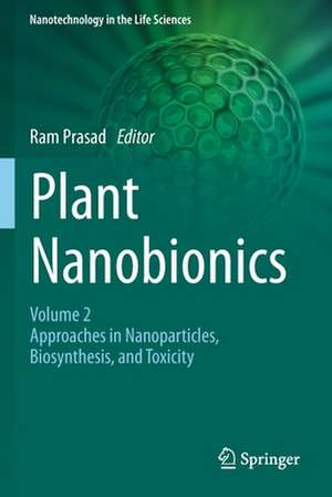 Plant Nanobionics: Volume 2, Approaches in Nanoparticles, Biosynthesis, and Toxicity de Ram Prasad