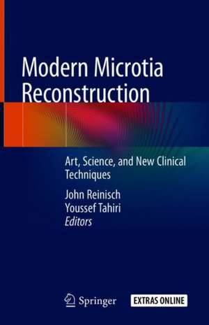 Modern Microtia Reconstruction: Art, Science, and New Clinical Techniques de John F. Reinisch