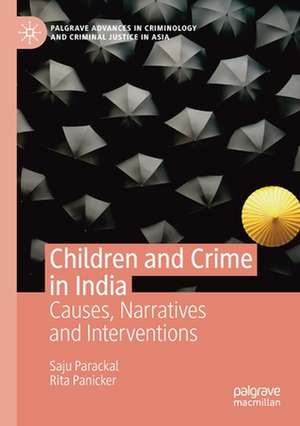 Children and Crime in India: Causes, Narratives and Interventions de Saju Parackal