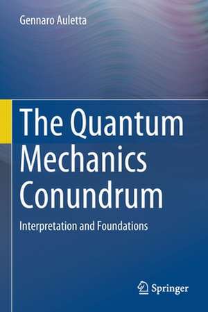 The Quantum Mechanics Conundrum: Interpretation and Foundations de Gennaro Auletta