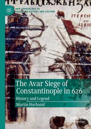 The Avar Siege of Constantinople in 626: History and Legend de Martin Hurbanič