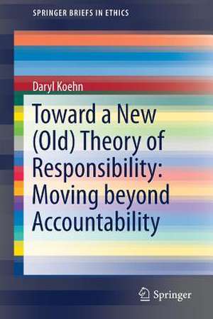 Toward a New (Old) Theory of Responsibility: Moving beyond Accountability de Daryl Koehn