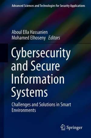 Cybersecurity and Secure Information Systems: Challenges and Solutions in Smart Environments de Aboul Ella Hassanien