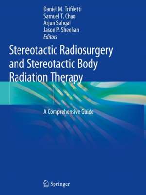 Stereotactic Radiosurgery and Stereotactic Body Radiation Therapy: A Comprehensive Guide de Daniel M. Trifiletti