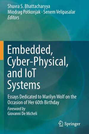 Embedded, Cyber-Physical, and IoT Systems: Essays Dedicated to Marilyn Wolf on the Occasion of Her 60th Birthday de Shuvra S. Bhattacharyya