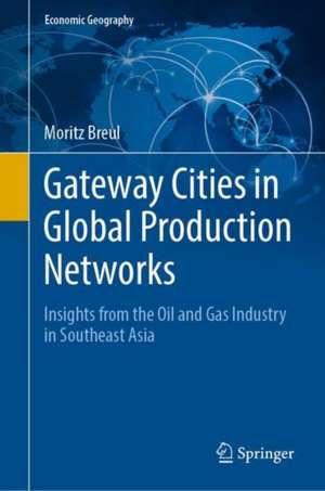 Gateway Cities in Global Production Networks: Insights from the Oil and Gas Industry in Southeast Asia de Moritz Breul