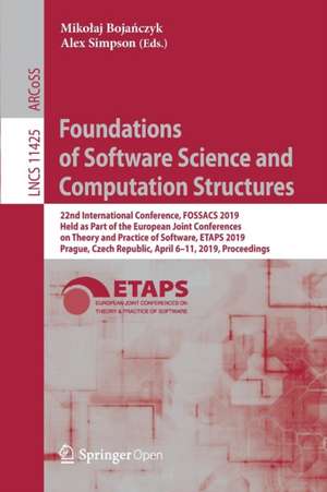 Foundations of Software Science and Computation Structures: 22nd International Conference, FOSSACS 2019, Held as Part of the European Joint Conferences on Theory and Practice of Software, ETAPS 2019, Prague, Czech Republic, April 6–11, 2019, Proceedings de Mikołaj Bojańczyk