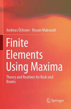 Finite Elements Using Maxima: Theory and Routines for Rods and Beams de Andreas Öchsner