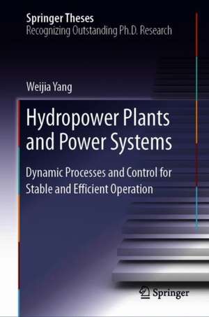 Hydropower Plants and Power Systems: Dynamic Processes and Control for Stable and Efficient Operation de Weijia Yang