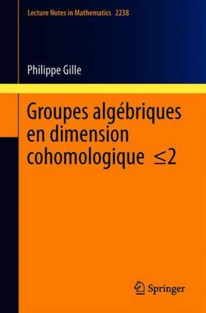 Groupes algébriques semi-simples en dimension cohomologique ≤2: Semisimple algebraic groups in cohomological dimension ≤2 de Philippe Gille