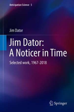 Jim Dator: A Noticer in Time: Selected work, 1967-2018 de Jim Dator