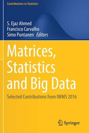 Matrices, Statistics and Big Data: Selected Contributions from IWMS 2016 de S. Ejaz Ahmed