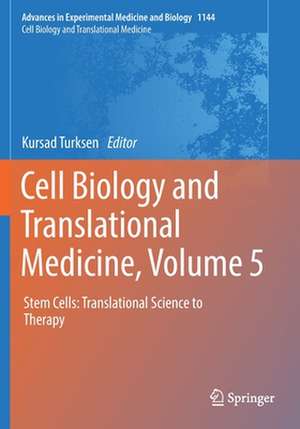 Cell Biology and Translational Medicine, Volume 5: Stem Cells: Translational Science to Therapy de Kursad Turksen