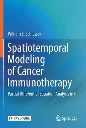 Spatiotemporal Modeling of Cancer Immunotherapy: Partial Differential Equation Analysis in R de William E. Schiesser