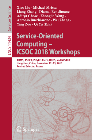 Service-Oriented Computing – ICSOC 2018 Workshops: ADMS, ASOCA, ISYyCC, CloTS, DDBS, and NLS4IoT, Hangzhou, China, November 12–15, 2018, Revised Selected Papers de Xiao Liu