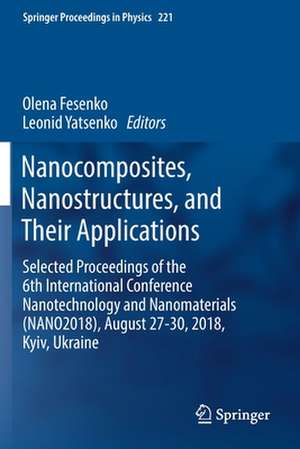 Nanocomposites, Nanostructures, and Their Applications: Selected Proceedings of the 6th International Conference Nanotechnology and Nanomaterials (NANO2018), August 27-30, 2018, Kyiv, Ukraine de Olena Fesenko