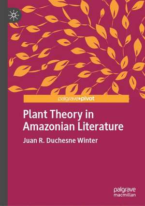 Plant Theory in Amazonian Literature de Juan R. Duchesne Winter