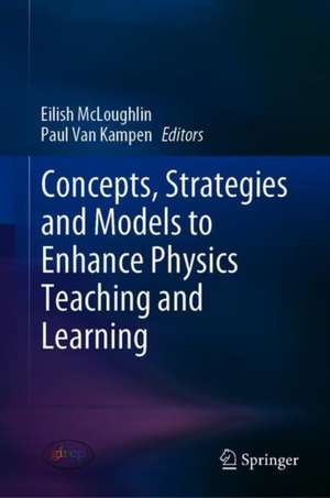 Concepts, Strategies and Models to Enhance Physics Teaching and Learning de Eilish McLoughlin