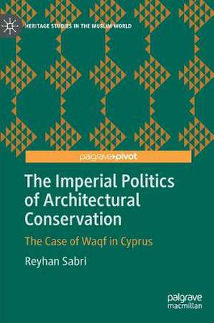 The Imperial Politics of Architectural Conservation: The Case of Waqf in Cyprus de Reyhan Sabri