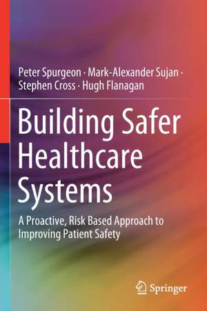 Building Safer Healthcare Systems: A Proactive, Risk Based Approach to Improving Patient Safety de Peter Spurgeon