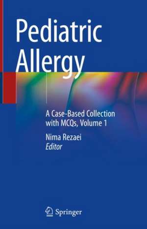 Pediatric Allergy: A Case-Based Collection with MCQs, Volume 1 de Nima Rezaei