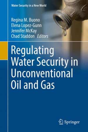 Regulating Water Security in Unconventional Oil and Gas de Regina M. Buono