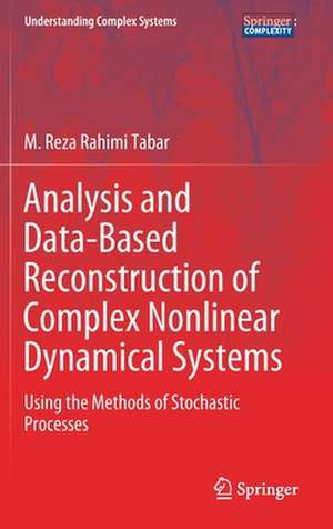 Analysis and Data-Based Reconstruction of Complex Nonlinear Dynamical Systems: Using the Methods of Stochastic Processes de M. Reza Rahimi Tabar