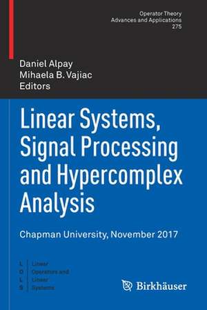 Linear Systems, Signal Processing and Hypercomplex Analysis: Chapman University, November 2017 de Daniel Alpay