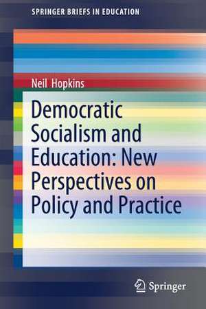 Democratic Socialism and Education: New Perspectives on Policy and Practice de Neil Hopkins