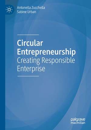 Circular Entrepreneurship: Creating Responsible Enterprise de Antonella Zucchella