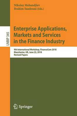 Enterprise Applications, Markets and Services in the Finance Industry: 9th International Workshop, FinanceCom 2018, Manchester, UK, June 22, 2018, Revised Papers de Nikolay Mehandjiev