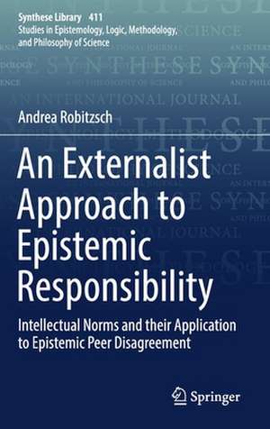 An Externalist Approach to Epistemic Responsibility: Intellectual Norms and their Application to Epistemic Peer Disagreement de Andrea Robitzsch