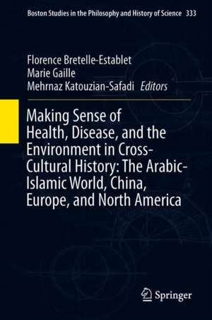 Making Sense of Health, Disease, and the Environment in Cross-Cultural History: The Arabic-Islamic World, China, Europe, and North America de Florence Bretelle-Establet