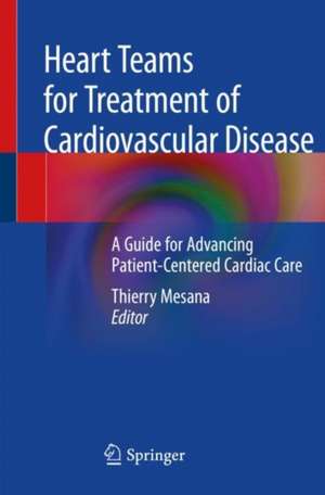 Heart Teams for Treatment of Cardiovascular Disease: A Guide for Advancing Patient-Centered Cardiac Care de Thierry Mesana