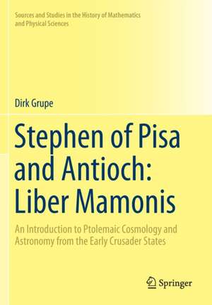 Stephen of Pisa and Antioch: Liber Mamonis: An Introduction to Ptolemaic Cosmology and Astronomy from the Early Crusader States de Dirk Grupe