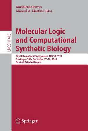 Molecular Logic and Computational Synthetic Biology: First International Symposium, MLCSB 2018, Santiago, Chile, December 17–18, 2018, Revised Selected Papers de Madalena Chaves