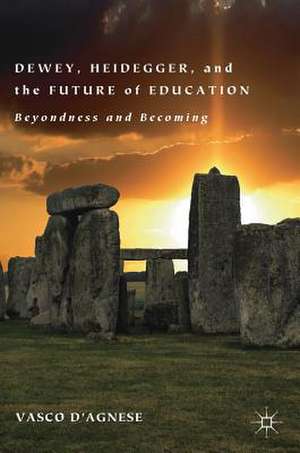 Dewey, Heidegger, and the Future of Education: Beyondness and Becoming de Vasco d'Agnese