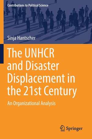 The UNHCR and Disaster Displacement in the 21st Century: An Organizational Analysis de Sinja Hantscher